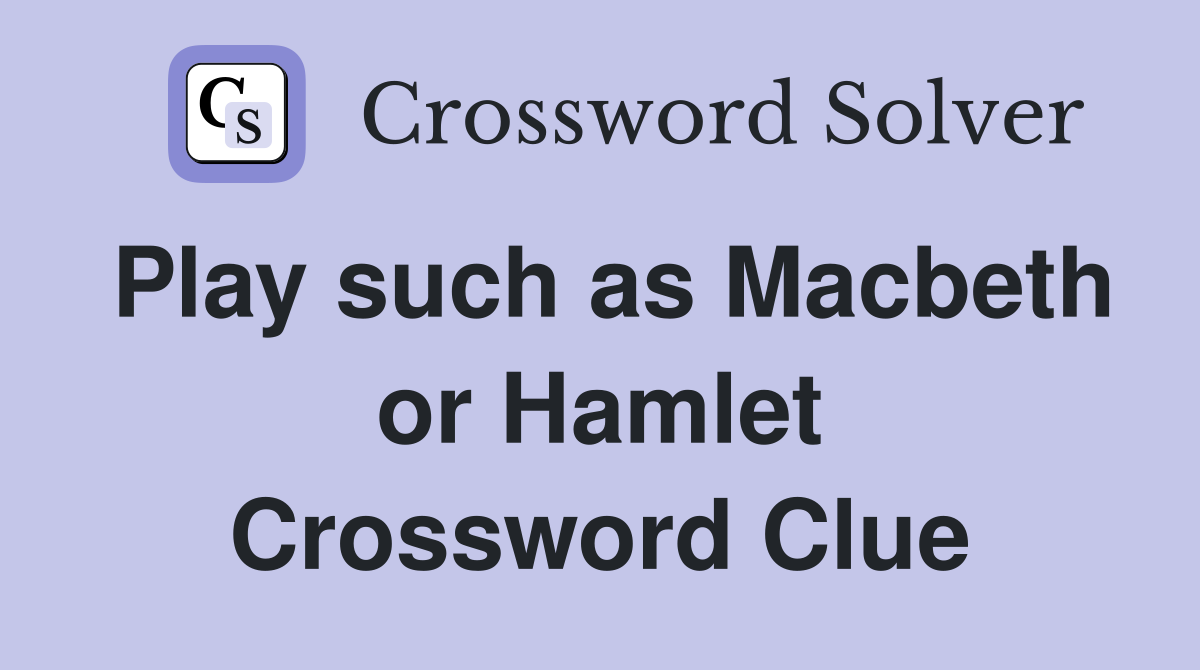 Play such as Macbeth or Hamlet Crossword Clue