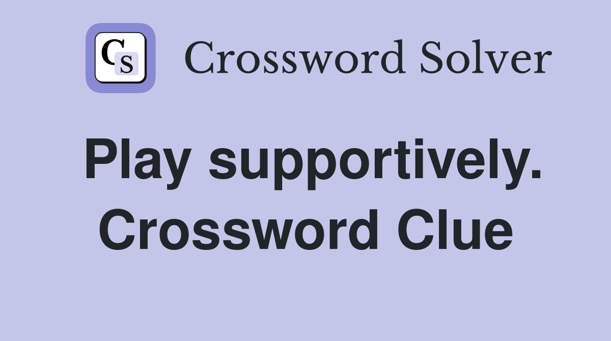 Play supportively. Crossword Clue