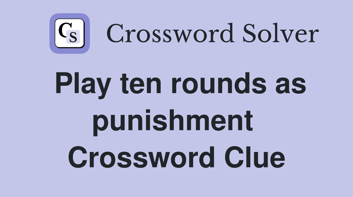 Play ten rounds as punishment  Crossword Clue