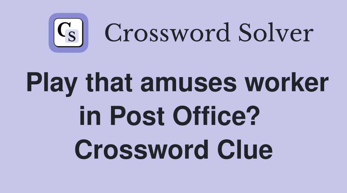 Play that amuses worker in Post Office?  Crossword Clue