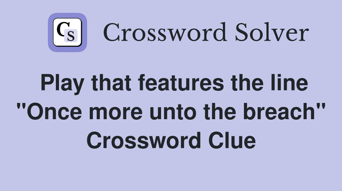 Play that features the line "Once more unto the breach" Crossword Clue