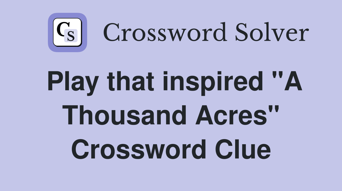 Play that inspired "A Thousand Acres" Crossword Clue
