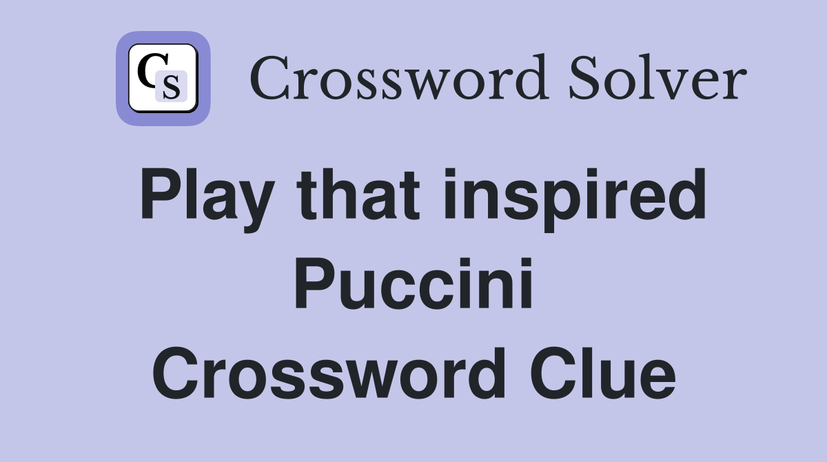 Play that inspired Puccini Crossword Clue