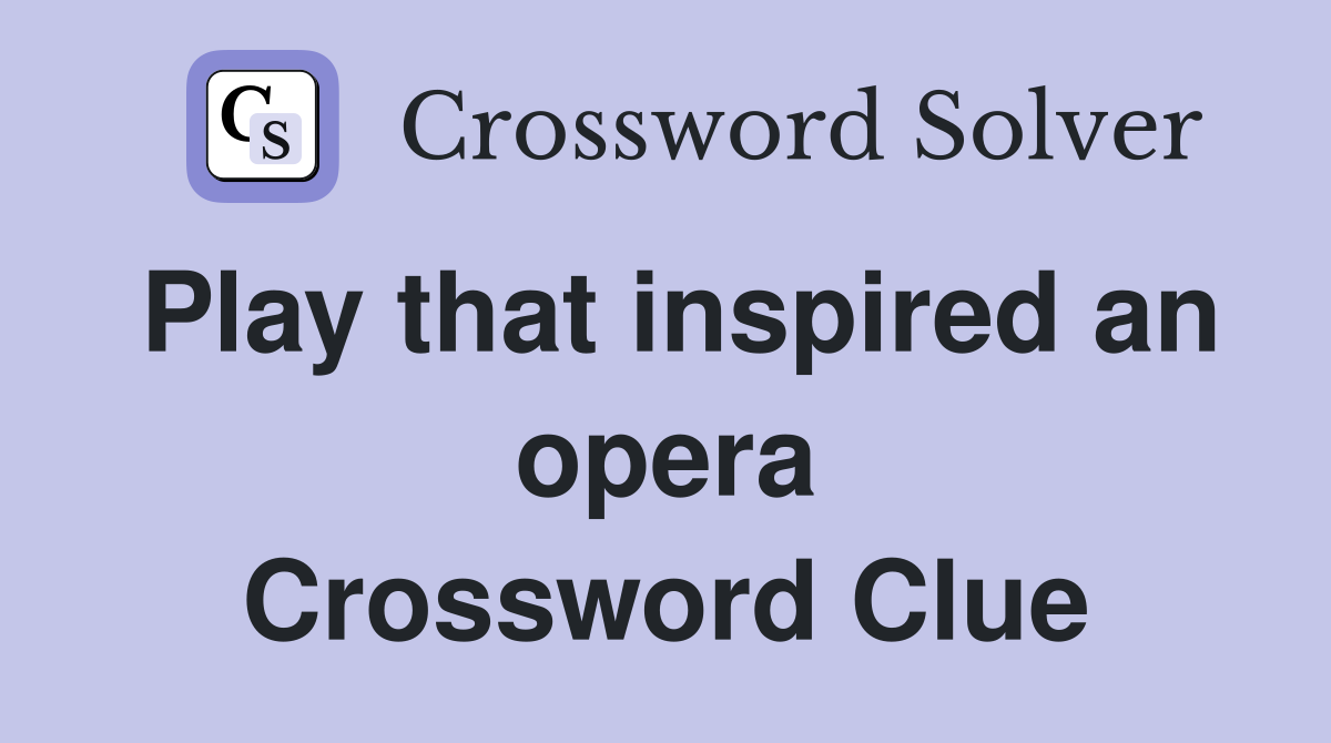 Play that inspired an opera Crossword Clue