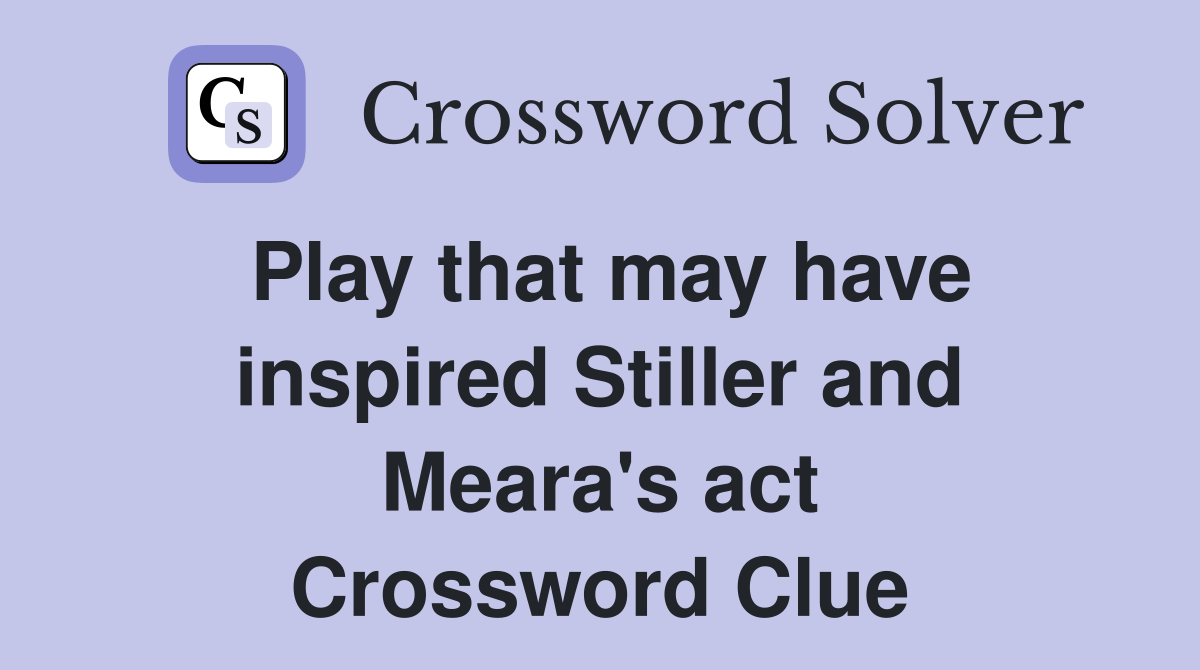 Play that may have inspired Stiller and Meara's act Crossword Clue