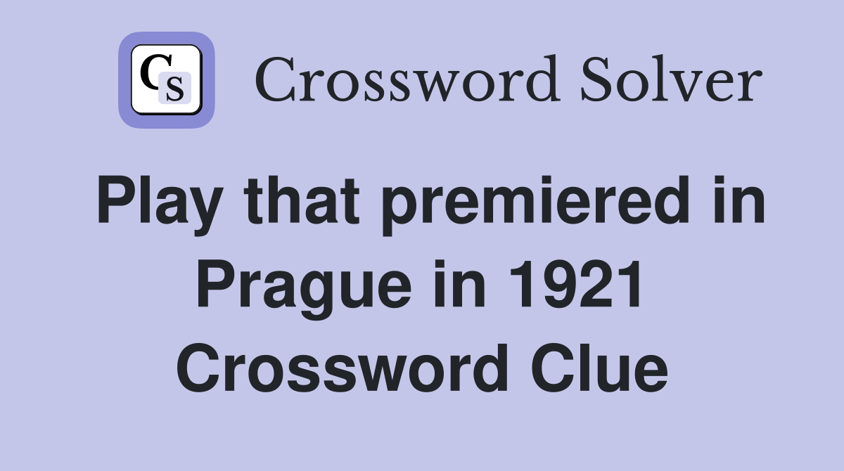 Play that premiered in Prague in 1921 Crossword Clue