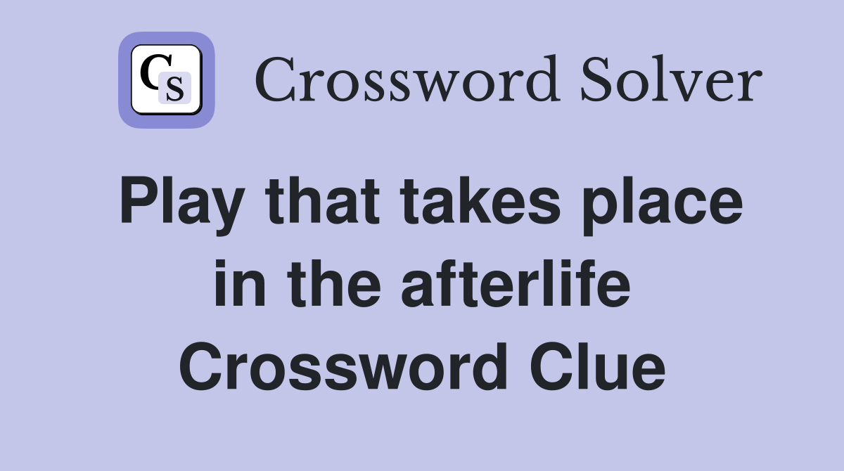 Play that takes place in the afterlife Crossword Clue
