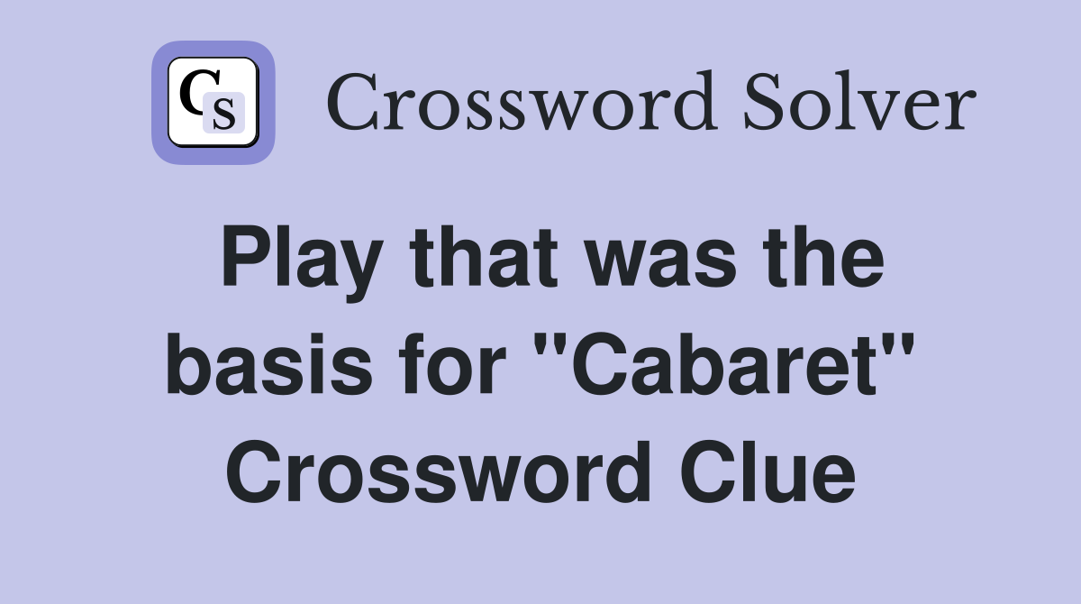 Play that was the basis for "Cabaret" Crossword Clue