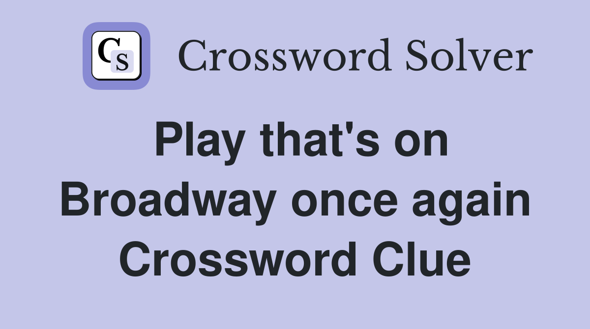 Play that's on Broadway once again Crossword Clue