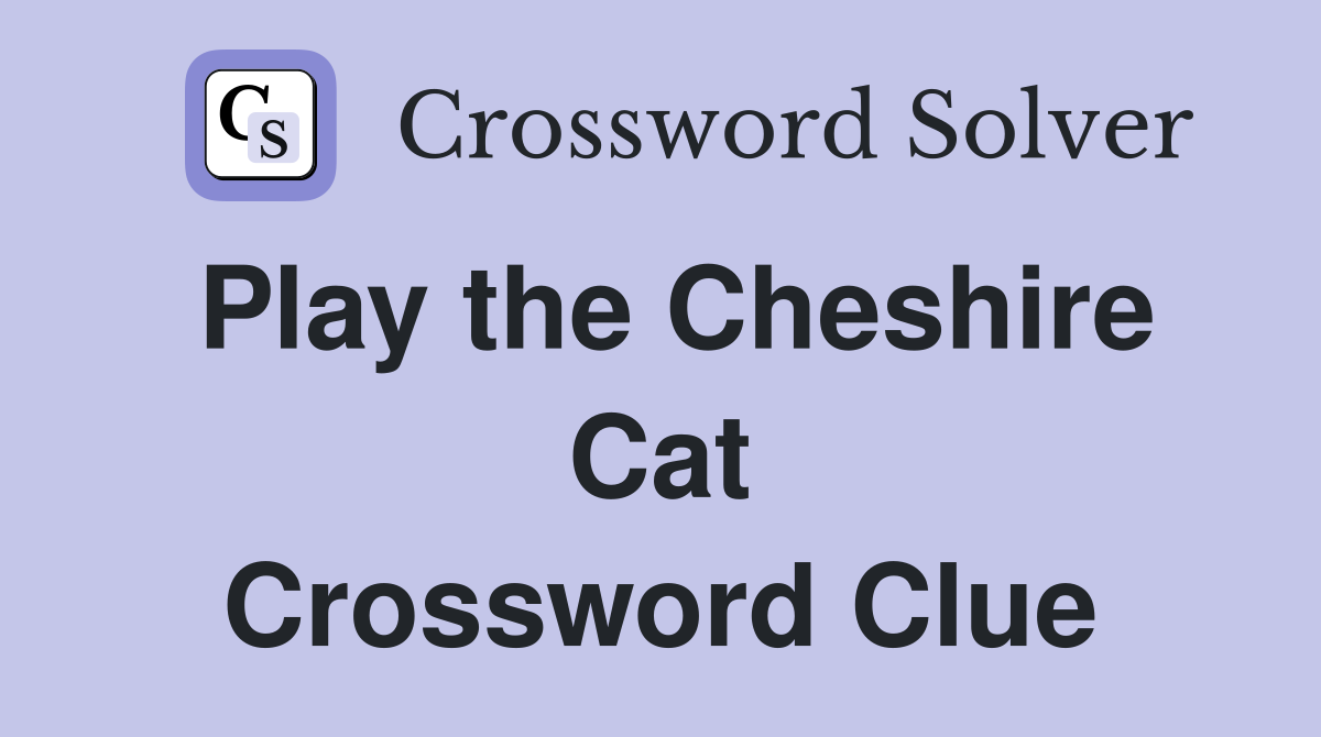 Play the Cheshire Cat Crossword Clue
