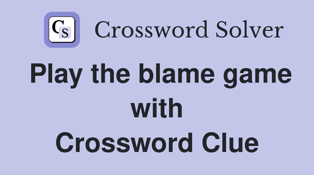 Play the blame game with Crossword Clue