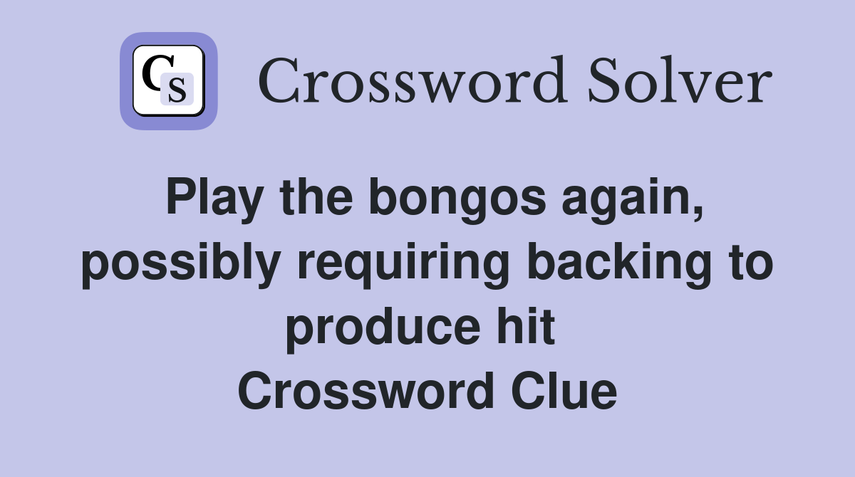 Play the bongos again, possibly requiring backing to produce hit  Crossword Clue