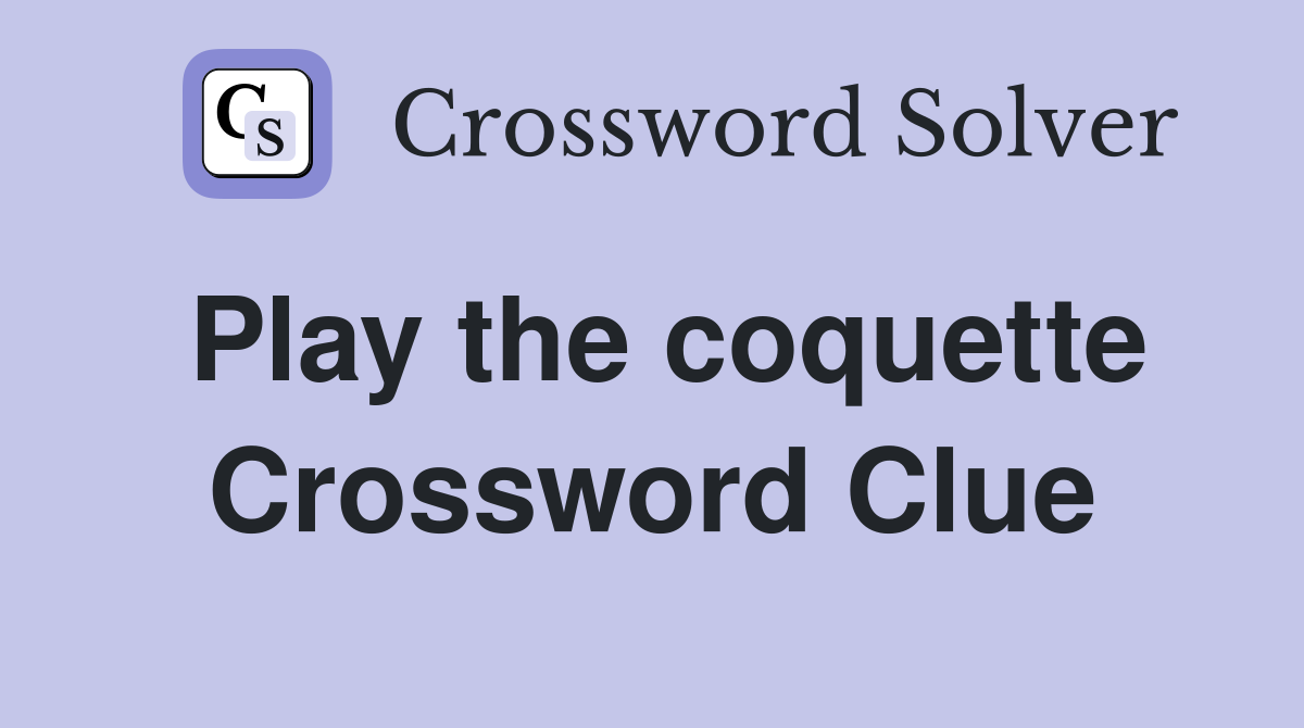 Play the coquette Crossword Clue