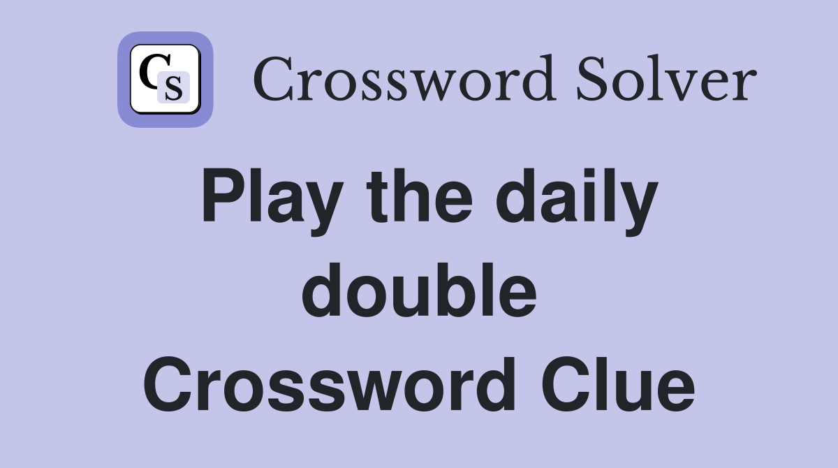 Play the daily double Crossword Clue
