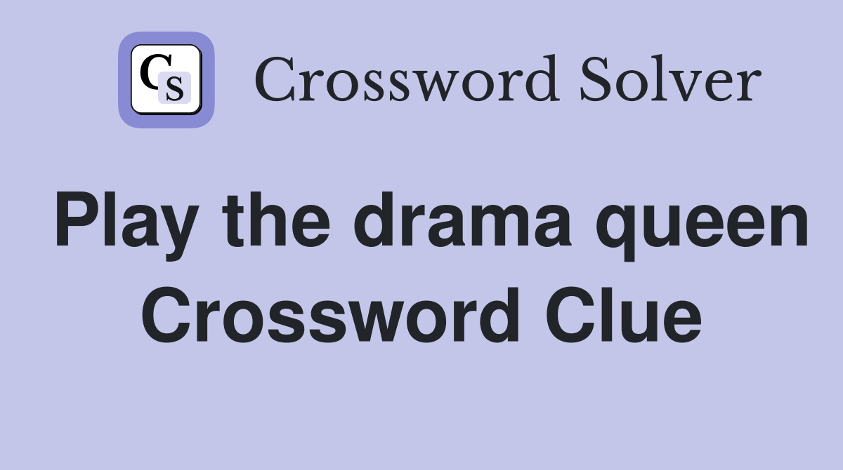 Play the drama queen Crossword Clue
