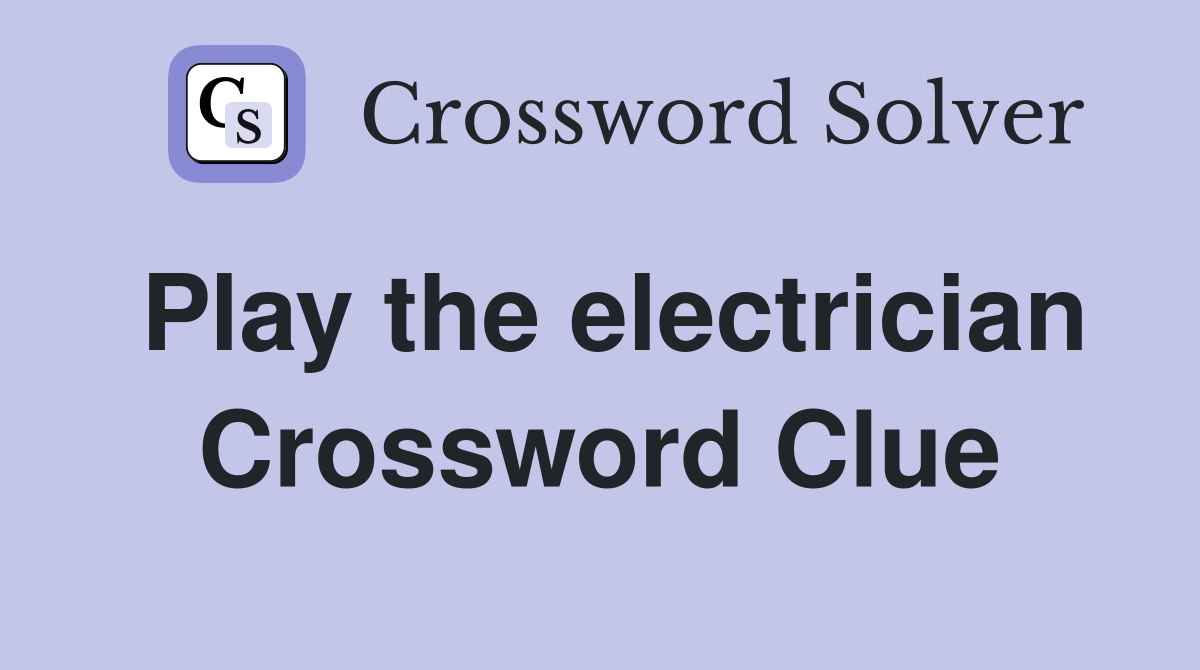 Play the electrician Crossword Clue
