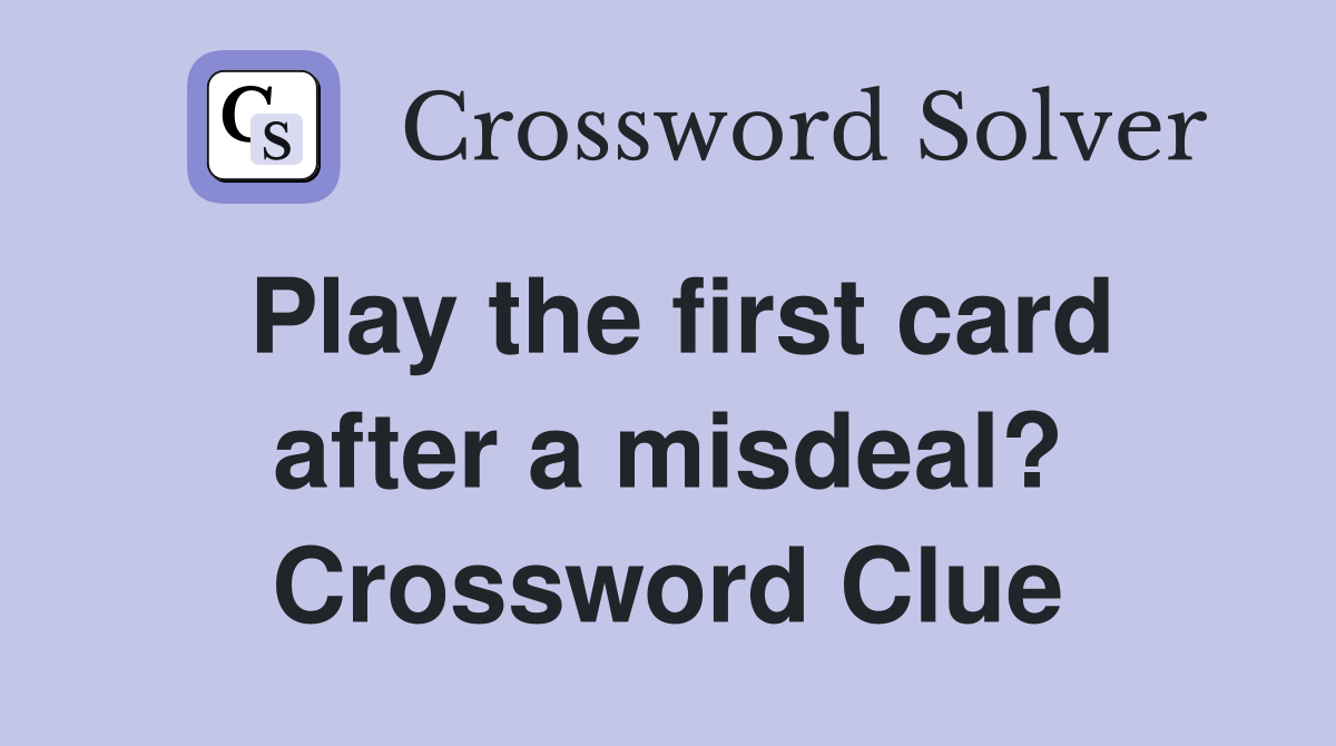 Play the first card after a misdeal? Crossword Clue
