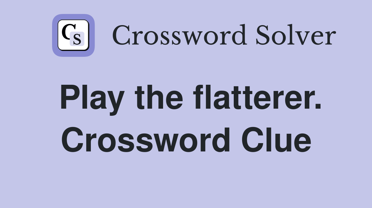 Play the flatterer. Crossword Clue