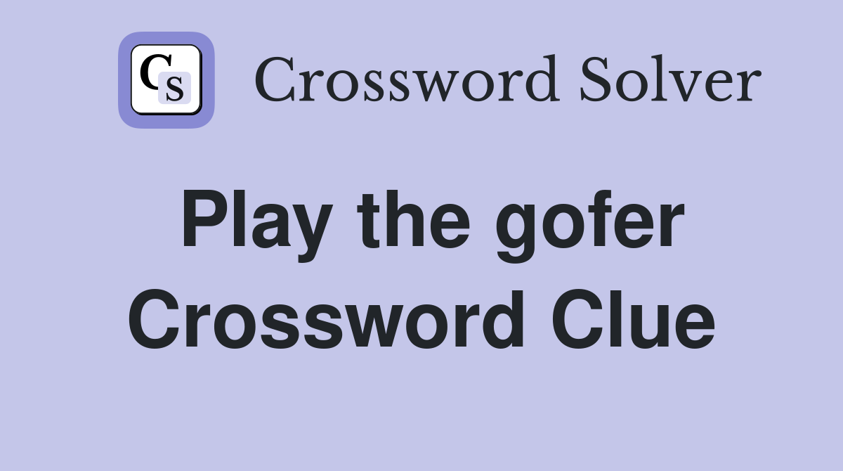 Play the gofer Crossword Clue