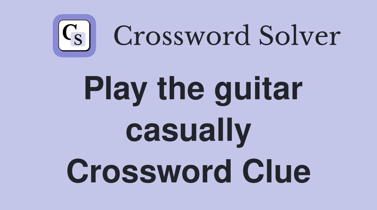 Play the guitar casually Crossword Clue