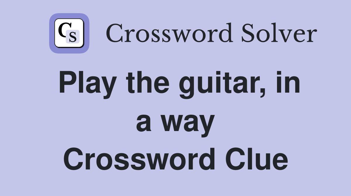 Play the guitar, in a way Crossword Clue