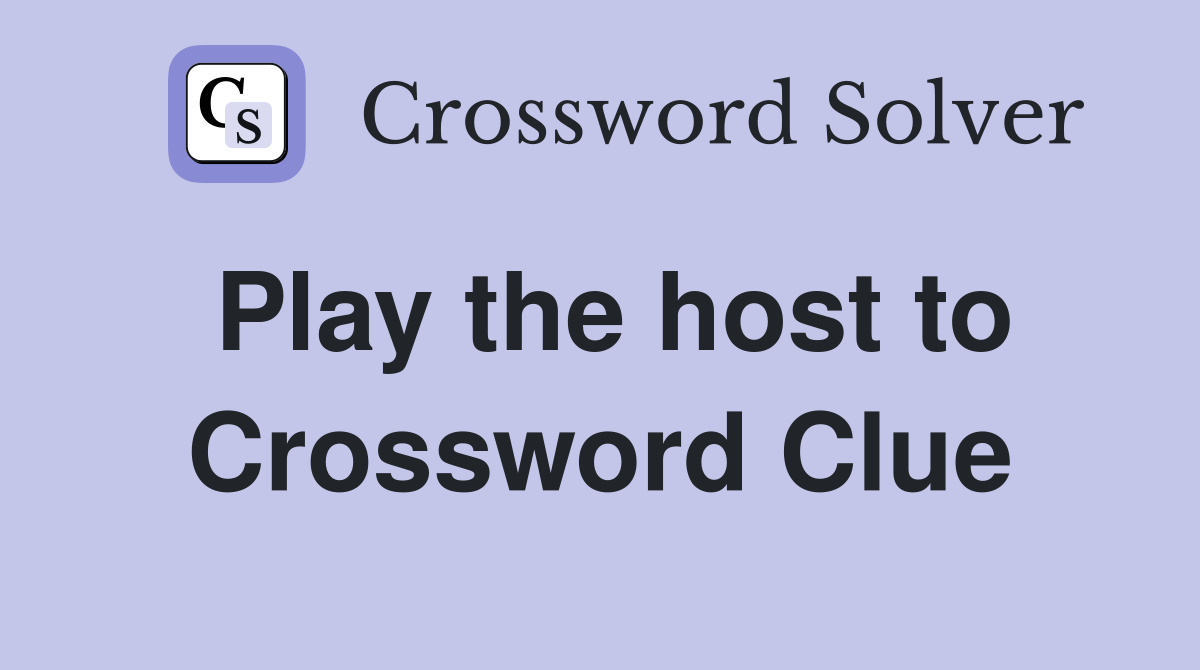 Play the host to Crossword Clue