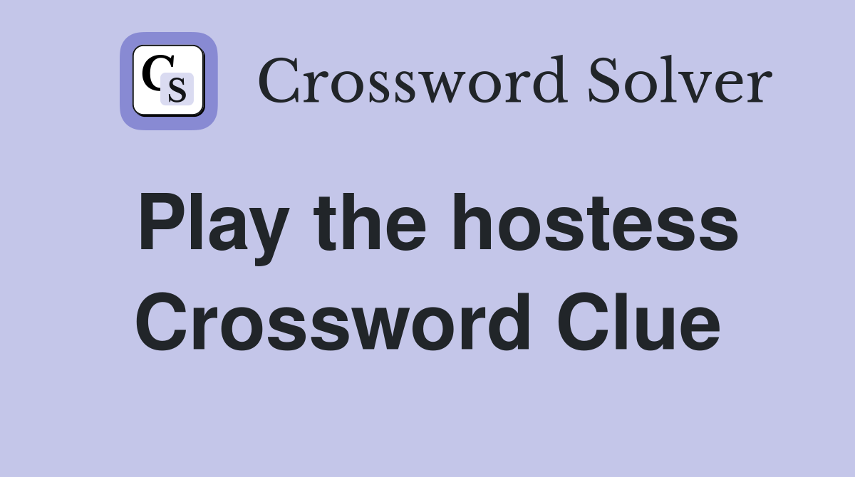 Play the hostess Crossword Clue