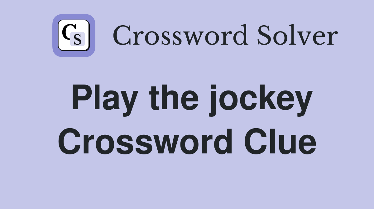 Play the jockey Crossword Clue
