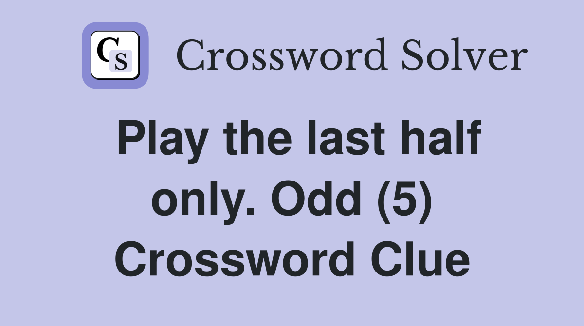 Play the last half only. Odd (5) Crossword Clue
