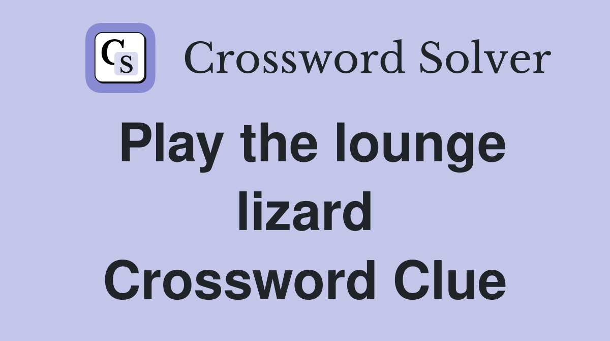 Play the lounge lizard Crossword Clue
