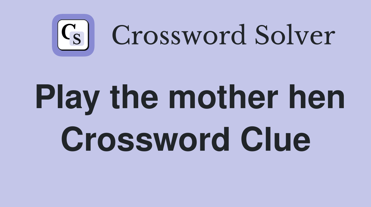Play the mother hen Crossword Clue