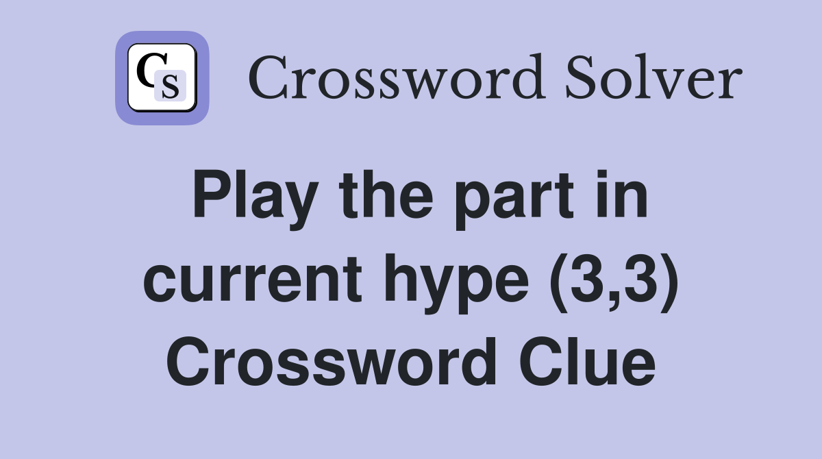 Play the part in current hype (3,3) Crossword Clue