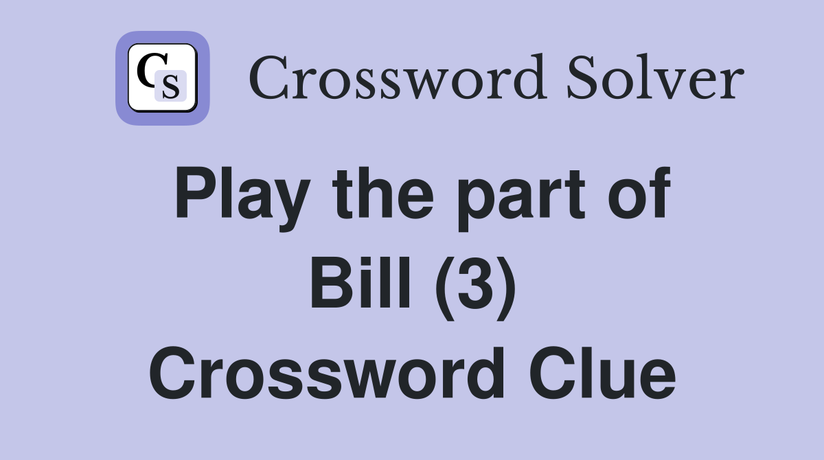Play the part of Bill (3) Crossword Clue