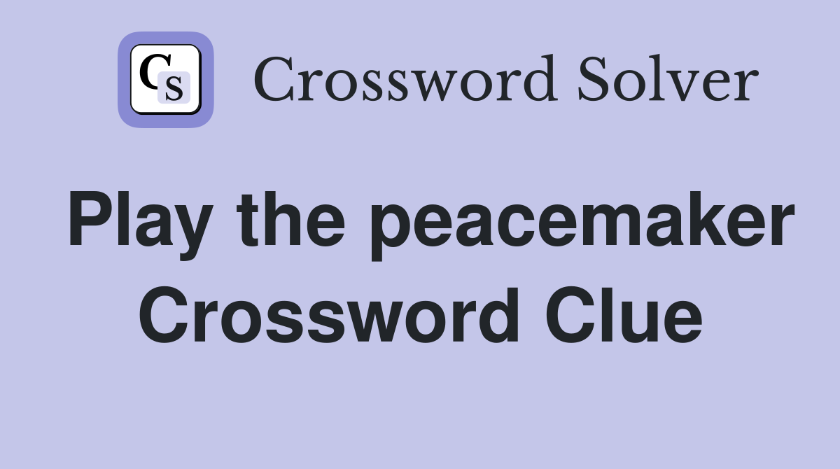 Play the peacemaker Crossword Clue