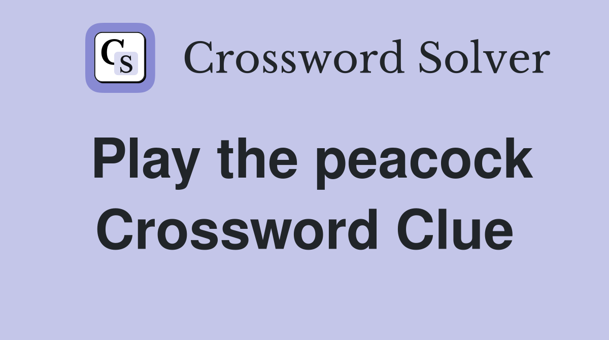 Play the peacock Crossword Clue