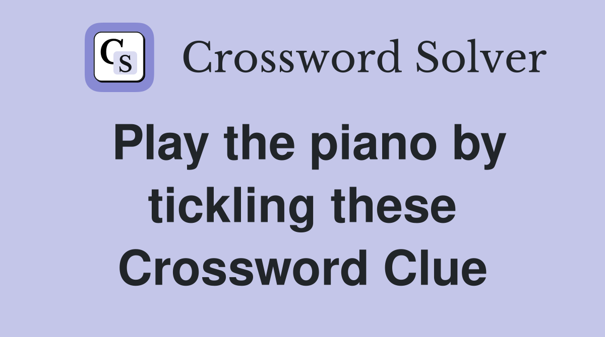 Play the piano by tickling these Crossword Clue