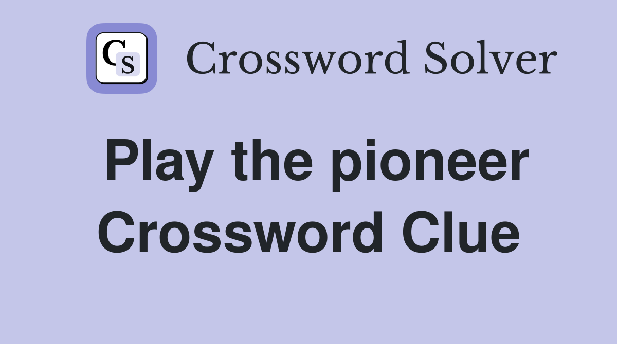 Play the pioneer Crossword Clue