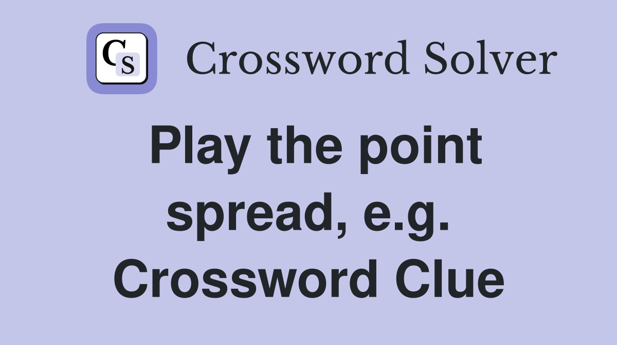 Play the point spread, e.g. Crossword Clue