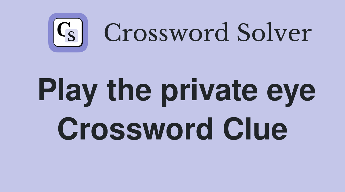 Play the private eye Crossword Clue