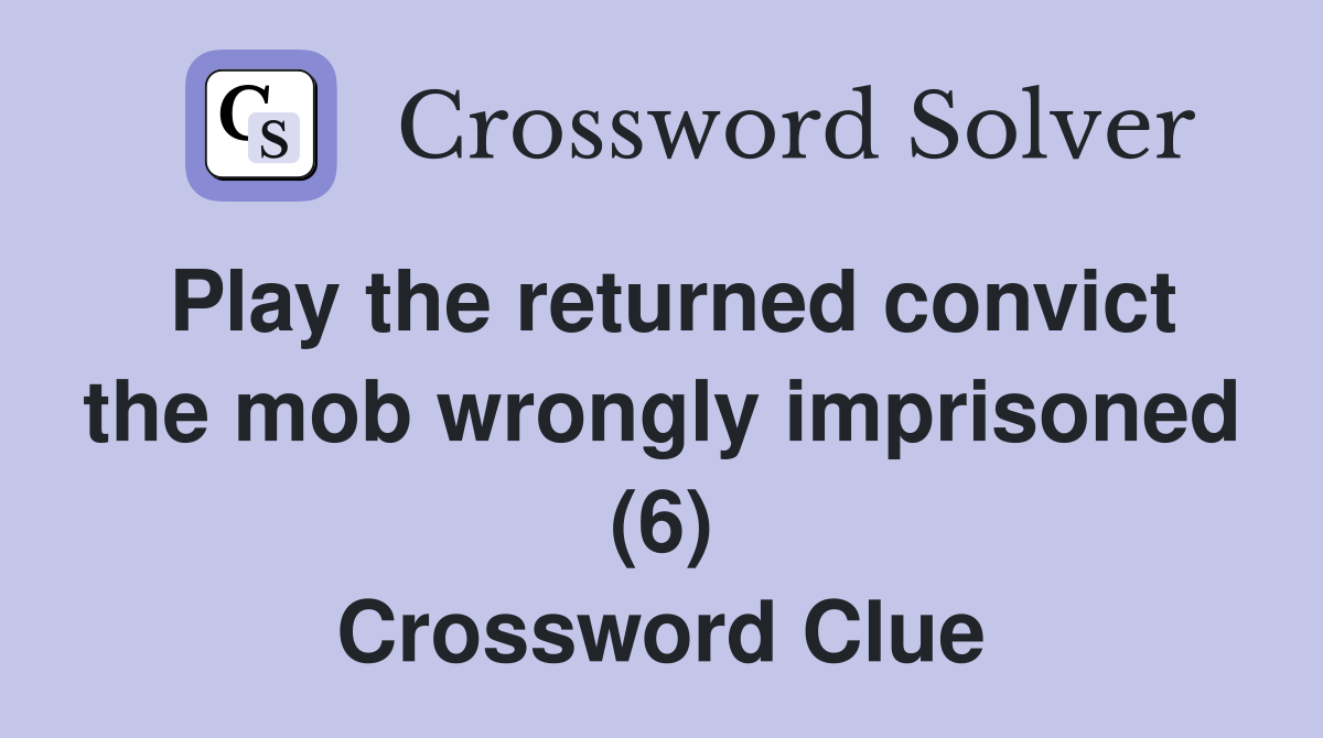 Play the returned convict the mob wrongly imprisoned (6) Crossword Clue