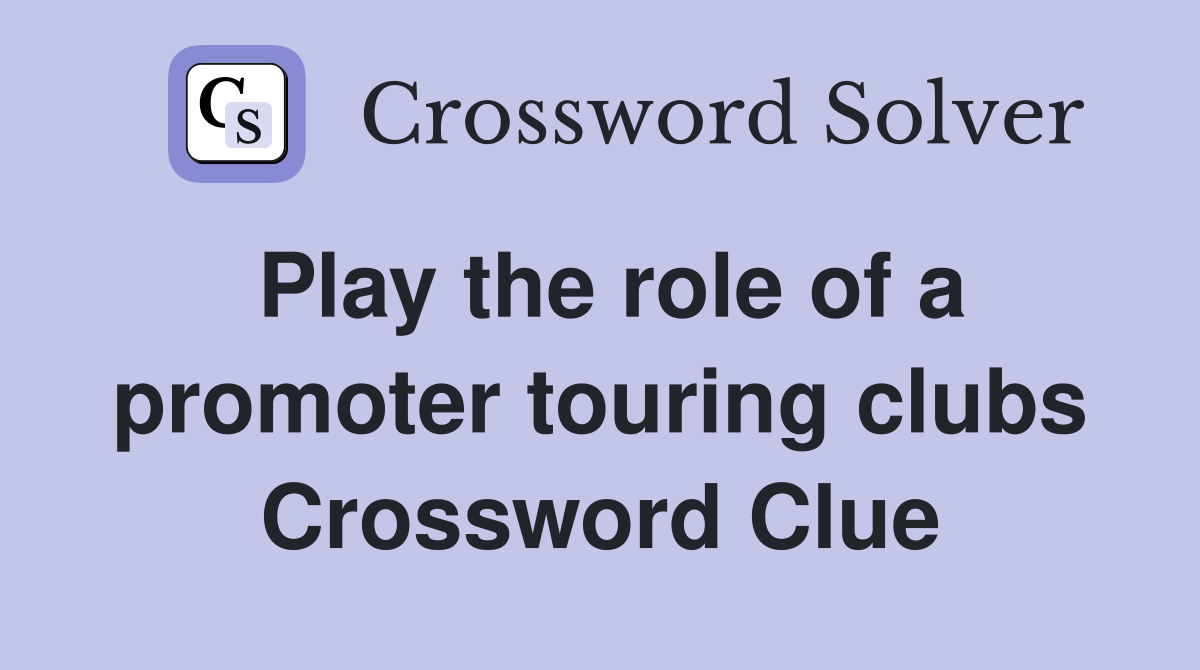 Play the role of a promoter touring clubs Crossword Clue