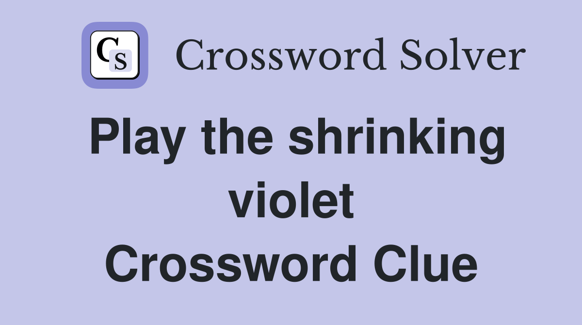 Play the shrinking violet Crossword Clue