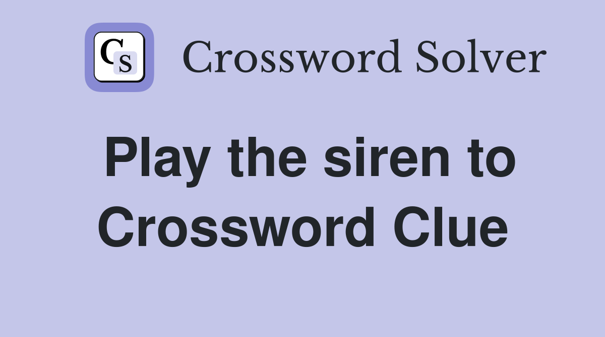 Play the siren to Crossword Clue