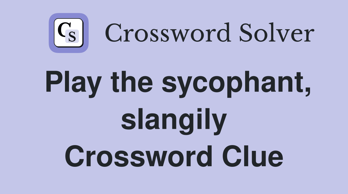 Play the sycophant, slangily Crossword Clue