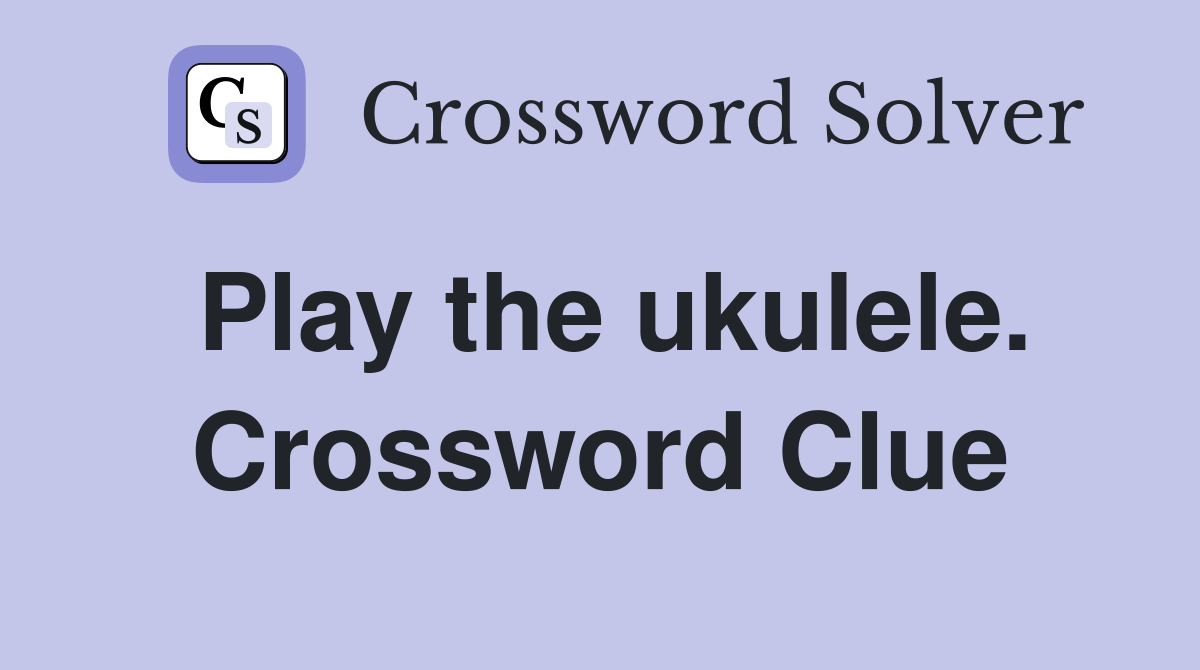 Play the ukulele. Crossword Clue