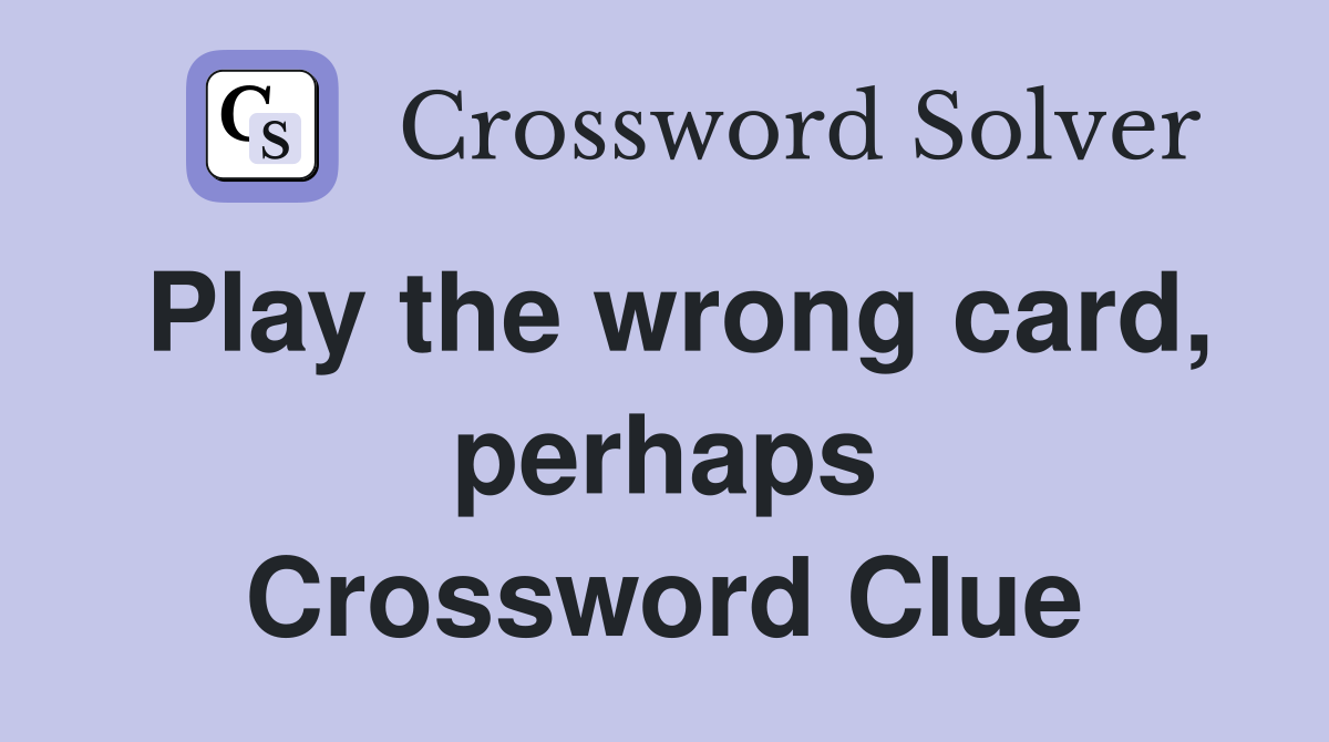 Play the wrong card, perhaps Crossword Clue