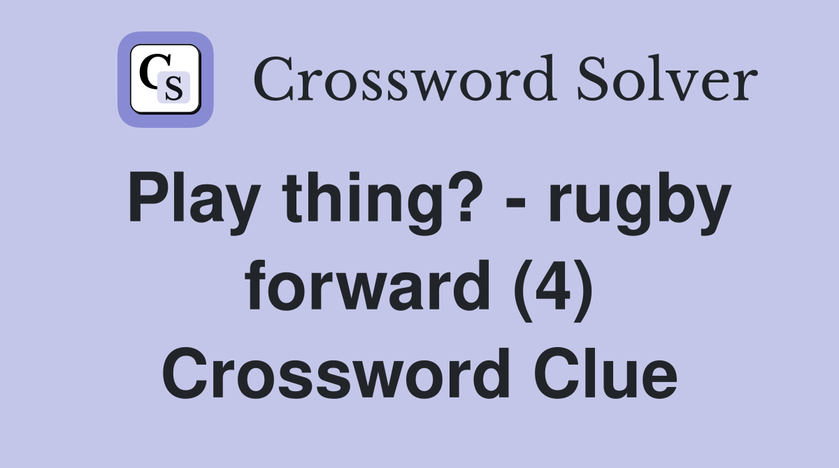 Play thing? - rugby forward (4) Crossword Clue