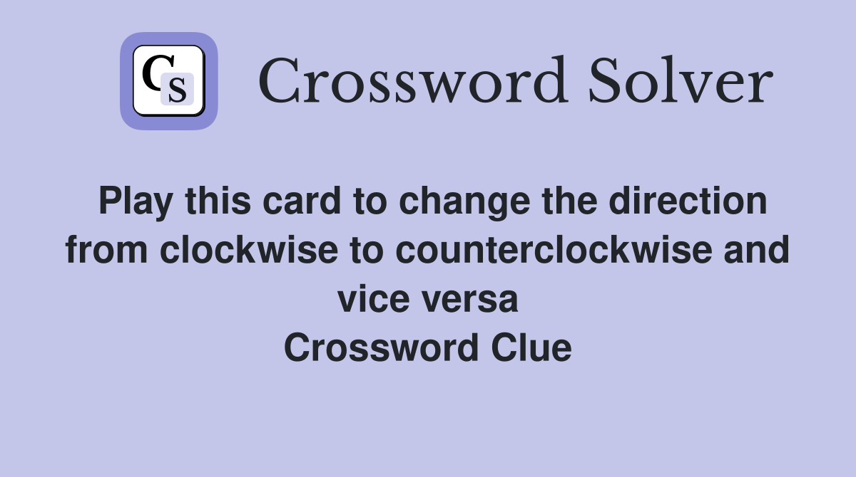 Play this card to change the direction from clockwise to counterclockwise and vice versa Crossword Clue