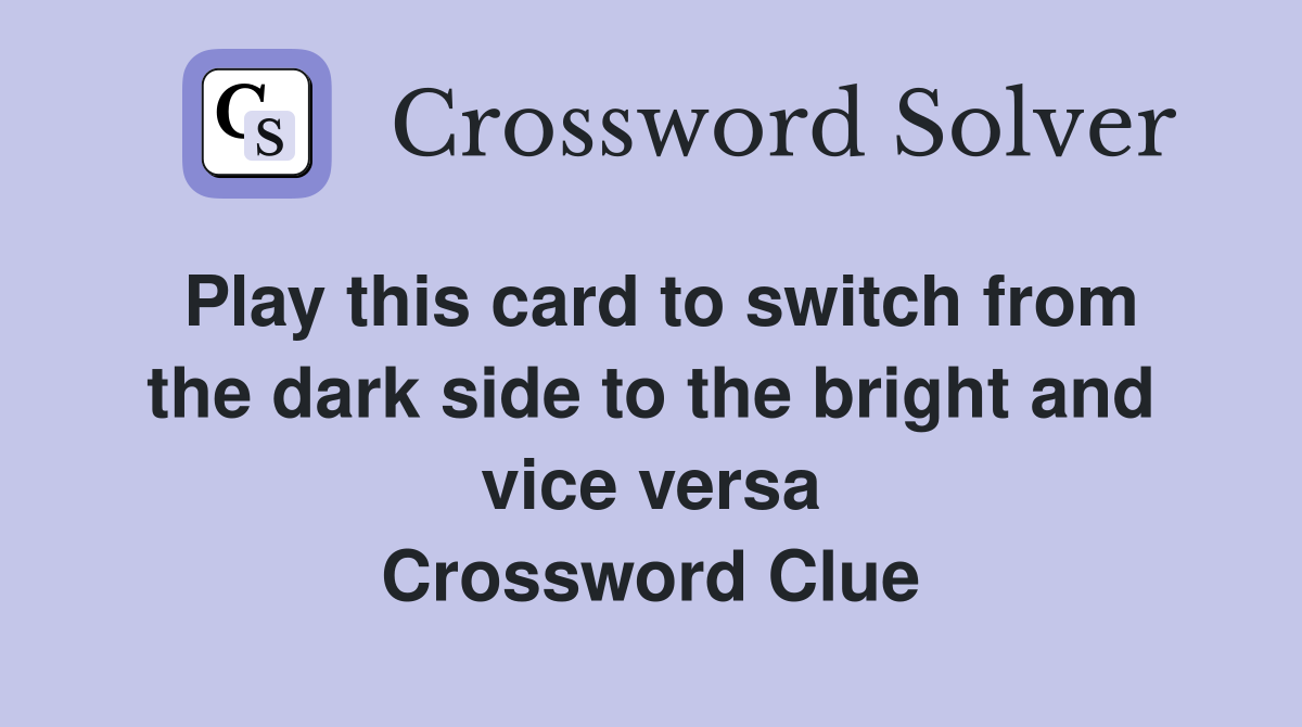 Play this card to switch from the dark side to the bright and vice versa Crossword Clue