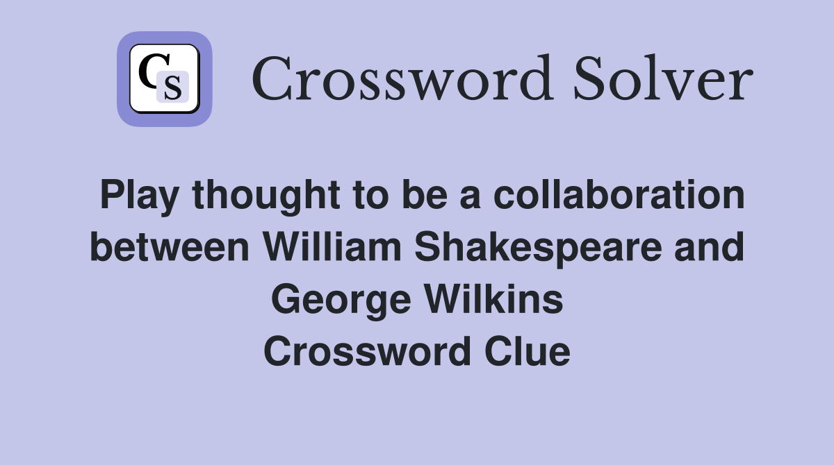 Play thought to be a collaboration between William Shakespeare and George Wilkins Crossword Clue